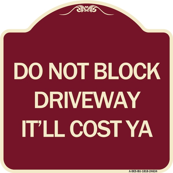 Do Not Block Driveway Itll Cost Ya Heavy-Gauge Aluminum Architectural Sign, 18" x 18", BU-1818-24634